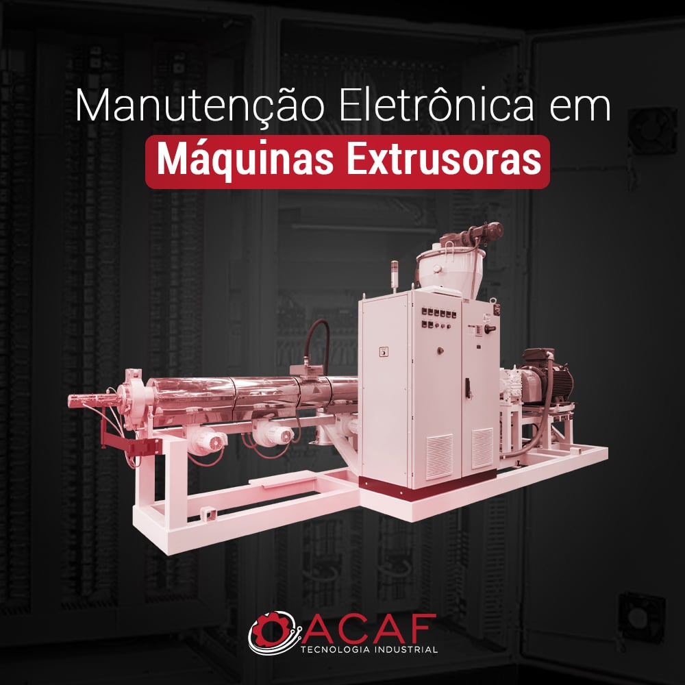 Manutenção Eletrônica em Máquinas Extrusoras - ACAF TECNOLOGIA